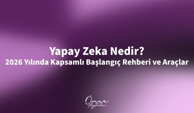 Yapay Zeka Nedir? 2026 Yılında Kapsamlı Başlangıç Rehberi ve Araçlar